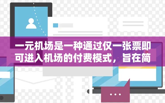 一元机场是一种通过仅一张票即可进入机场的付费模式，旨在简化游客的出行流程和减少排队时间。以下是对这一元机场付费模式的详细分析