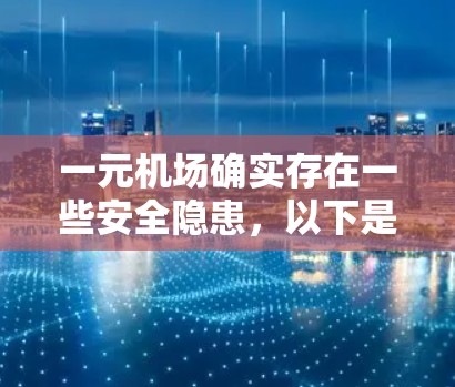 一元机场确实存在一些安全隐患，以下是对可能风险的详细分析