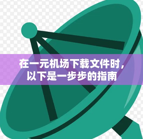 在一元机场下载文件时，以下是一步步的指南