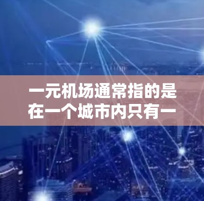 一元机场通常指的是在一个城市内只有一个主要航线的机场，这类机场的管理可能会有所不同。如果您的机场无法更新，可能有以下几种可能的原因