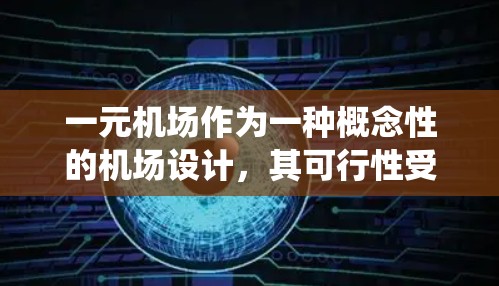 一元机场作为一种概念性的机场设计，其可行性受到了多种因素的限制。尽管从经济角度来看，统一价格可能降低成本，但从实际运营来看，这带来了诸多挑战。以下是对这一概念的详细分析