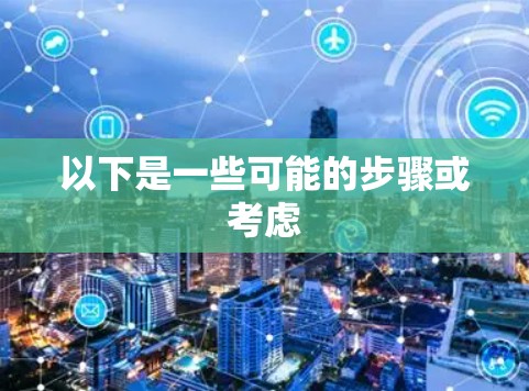 以下是一些可能的步骤或考虑