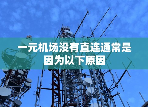 一元机场没有直连通常是因为以下原因