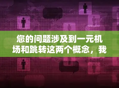 您的问题涉及到一元机场和跳转这两个概念，我需要先更正一下一元机场的意思。通常，一元机场指的是机场入口，如自动贩卖机等设施，这些设施通常在机场入口处，用于吸引游客，而不是用于跳跃访问其他网站