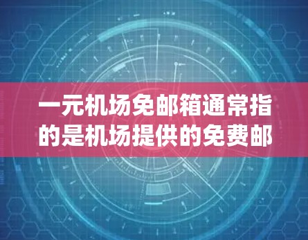 一元机场免邮箱通常指的是机场提供的免费邮箱服务，允许旅客在机场内使用。这种服务通常用于完成一些简单的任务，例如提交文件或使用机场内的App。具体流程如下