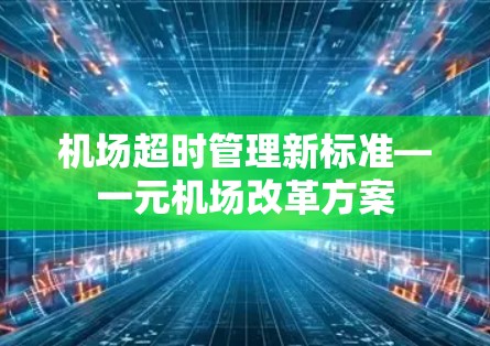 机场超时管理新标准—一元机场改革方案 机场超时管理新标准—一元机场改革方案