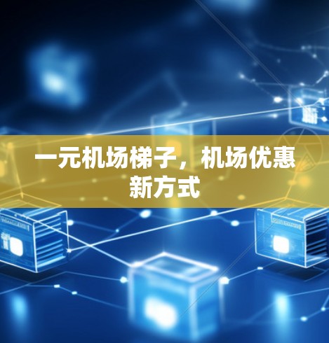 一元机场梯子，机场优惠新方式