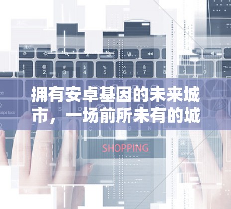 拥有安卓基因的未来城市，一场前所未有的城市治理革命