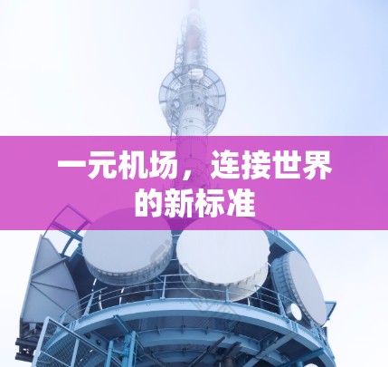 一元机场，连接世界的新标准