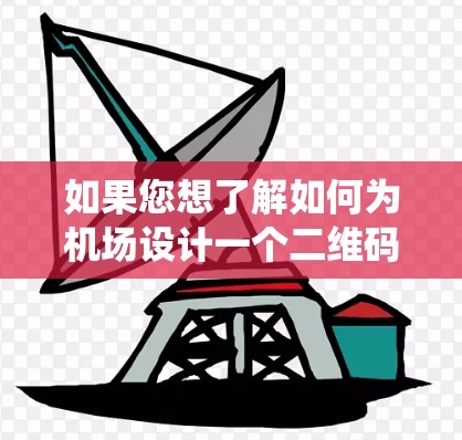 如果您想了解如何为机场设计一个二维码系统，可以参考以下步骤