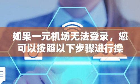 如果一元机场无法登录，您可以按照以下步骤进行操作
