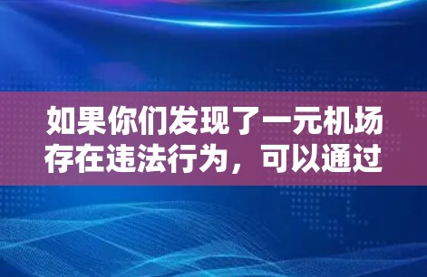 如果你们发现了一元机场存在违法行为，可以通过以下步骤寻找解决方案