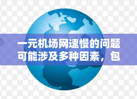 一元机场网速慢的问题可能涉及多种因素，包括手机网络信号、路由器设置、网络设备配置等。以下是一步步的解决方案
