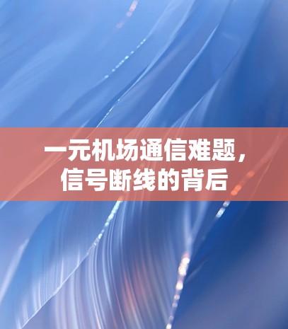 一元机场通信难题，信号断线的背后