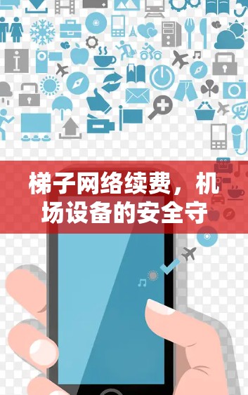 梯子网络续费，机场设备的安全守护