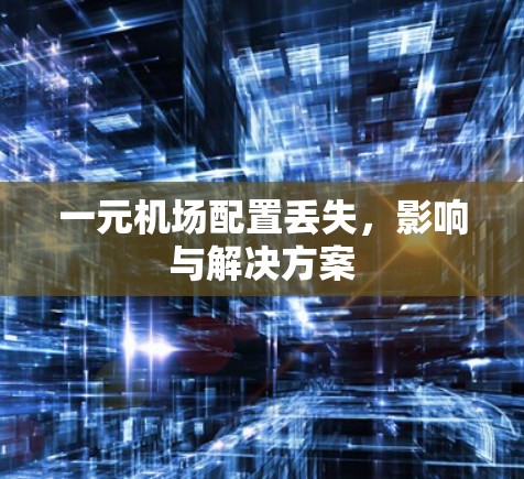 一元机场配置丢失，影响与解决方案