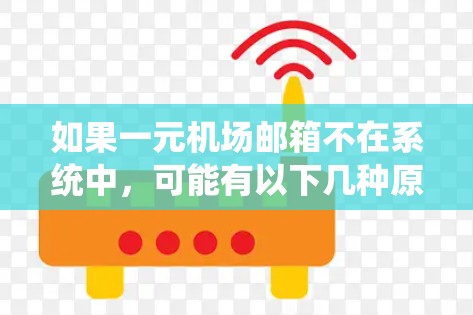 如果一元机场邮箱不在系统中，可能有以下几种原因
