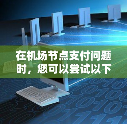 在机场节点支付问题时，您可以尝试以下步骤来解决问题