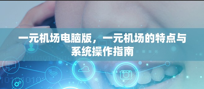 一元机场电脑版，一元机场的特点与系统操作指南