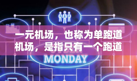 一元机场，也称为单跑道机场，是指只有一个跑道的机场。这类机场通常位于主要城市，如北京、上海、广州、南京等，主要面向短途飞行。它们的机场级别较低，主要用于短途交通，如航班、游轮等