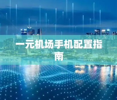 一元机场手机配置指南