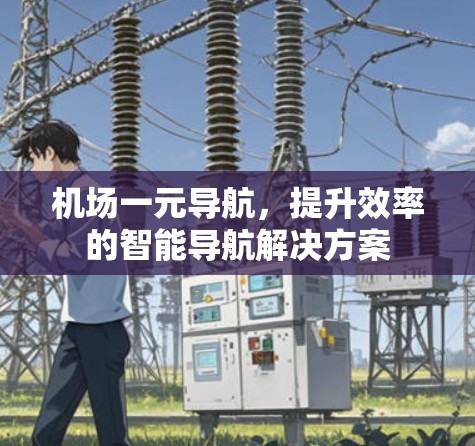 机场一元导航，提升效率的智能导航解决方案