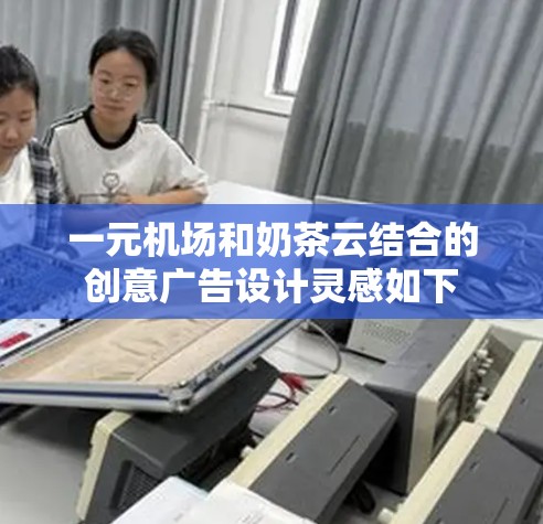 一元机场和奶茶云结合的创意广告设计灵感如下