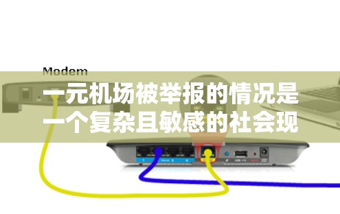 一元机场被举报的情况是一个复杂且敏感的社会现象，涉及多个因素的综合作用。以下是对这一现象的详细分析