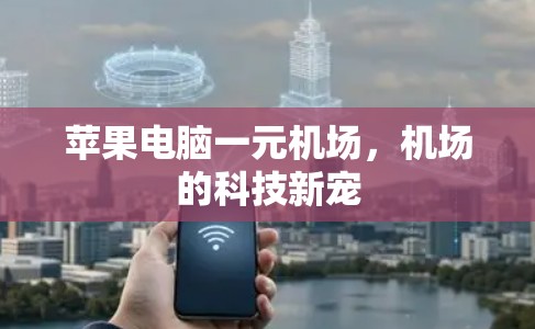 苹果电脑一元机场，机场的科技新宠