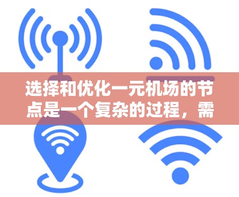 选择和优化一元机场的节点是一个复杂的过程，需要综合考虑多个因素。以下是逐步的解决方案