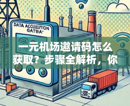 一元机场邀请码怎么获取？步骤全解析，你必须知道！
