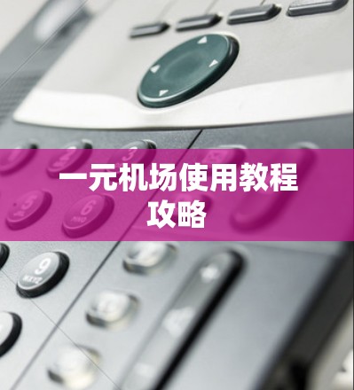 一元机场使用教程攻略