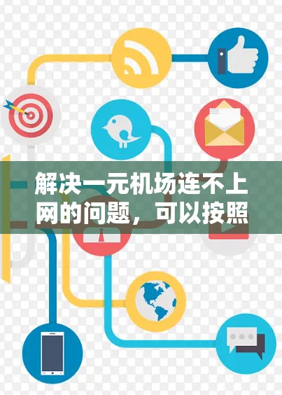 解决一元机场连不上网的问题，可以按照以下步骤进行