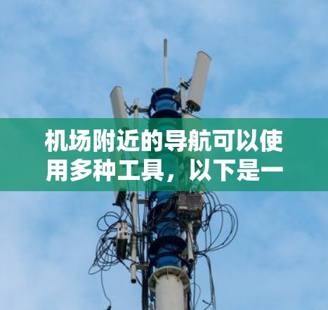 机场附近的导航可以使用多种工具，以下是一些常用的导航建议