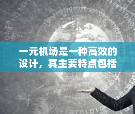 一元机场是一种高效的设计，其主要特点包括快速到达、便利性以及高效的使用。以下是关于一元机场的详细说明