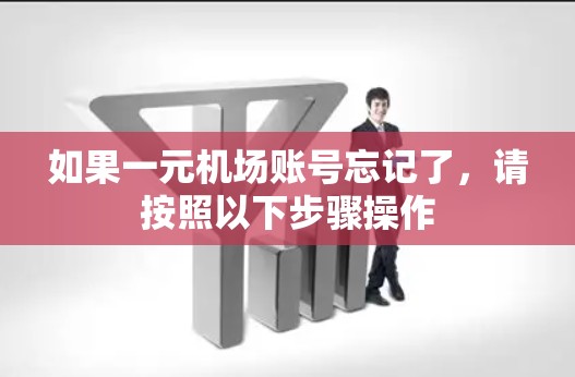 如果一元机场账号忘记了，请按照以下步骤操作