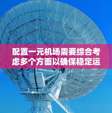 配置一元机场需要综合考虑多个方面以确保稳定运行。以下是一个分步指南，帮助您实现一元机场的稳定配置