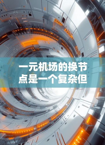一元机场的换节点是一个复杂但重要的过程，旨在优化机场的运行效率和满足特定需求。以下是对一元机场换节点的详细说明