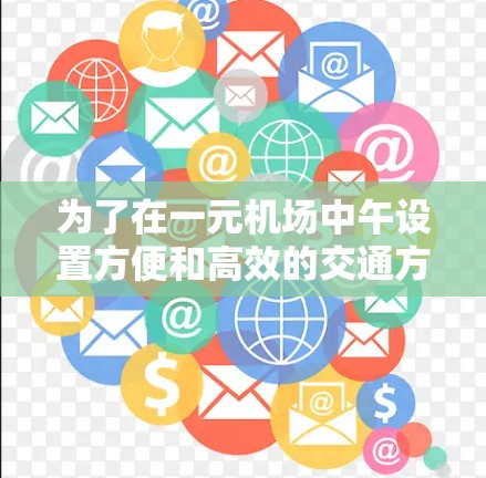 为了在一元机场中午设置方便和高效的交通方式，可以按照以下步骤进行设计和实施