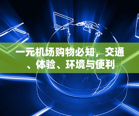 一元机场购物必知，交通、体验、环境与便利