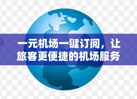 一元机场一键订阅，让旅客更便捷的机场服务