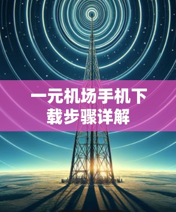 一元机场手机下载步骤详解