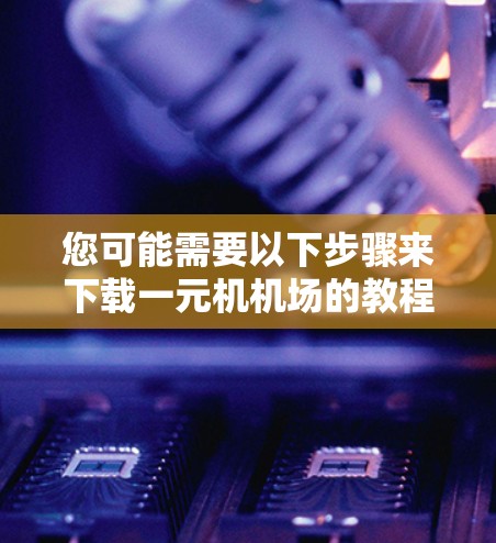 您可能需要以下步骤来下载一元机机场的教程