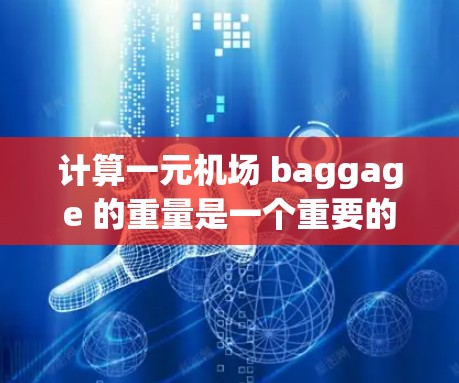 计算一元机场 baggage 的重量是一个重要的步骤，确保行李能够安全、有效地携带并使用机场空间。以下是一步步的解决方案