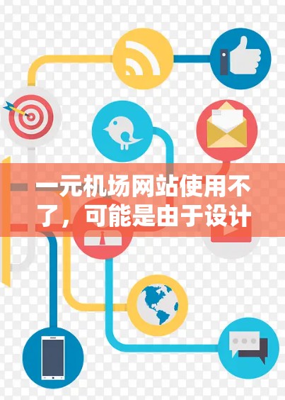 一元机场网站使用不了，可能是由于设计或功能上的不足。以下是一些可能的原因和解决方案