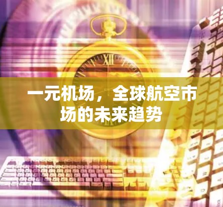 一元机场，全球航空市场的未来趋势