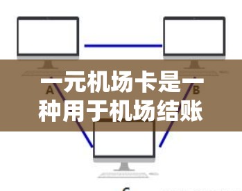 一元机场卡是一种用于机场结账的电子支付工具，通常在机顶灯或自助结账机上使用。以下是对一元机场卡的详细分析