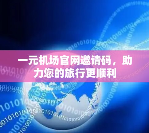 一元机场官网邀请码，助力您的旅行更顺利