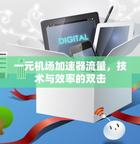 一元机场加速器流量，技术与效率的双击