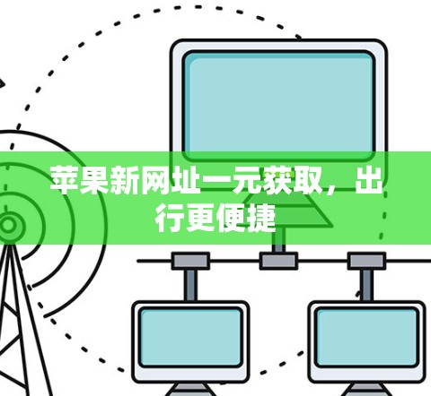 苹果新网址一元获取，出行更便捷